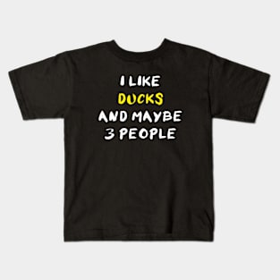 I Like Ducks And Maybe 3 People Kids T-Shirt